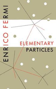 Elementary Particles di Enrico Fermi edito da YALE UNIV PR