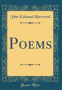 Poems (Classic Reprint) di John Edmund Harwood edito da Forgotten Books
