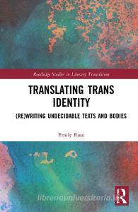 Translating Trans Identity di Emily Rose edito da Taylor & Francis Ltd