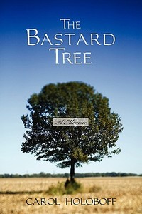 The Bastard Tree di Carol Holoboff edito da iUniverse