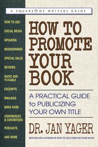 How to Promote Your Book: A Practical Guide to Publicizing Your Own Title di Jan Yager edito da SQUARE ONE PUBL