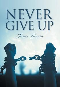 Never Give Up di Jessica Hannon edito da FriesenPress