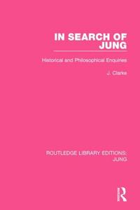 In Search of Jung (Rle: Jung): Historical and Philosophical Enquiries di J. J. Clarke edito da ROUTLEDGE