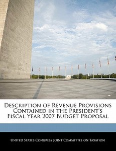 Description Of Revenue Provisions Contained In The President\'s Fiscal Year 2007 Budget Proposal edito da Bibliogov