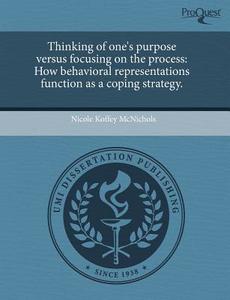 Thinking Of One\'s Purpose Versus Focusing On The Process di Nicole Koffey McNichols edito da Proquest, Umi Dissertation Publishing