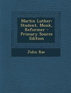 Martin Luther: Student, Monk, Reformer di John Rae edito da Nabu Press
