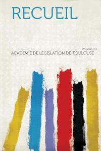 Recueil Volume 10 di Académie De Législation De Toulouse edito da HardPress Publishing