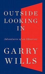 Outside Looking in: Adventures of an Observer di Garry Wills edito da Thorndike Press