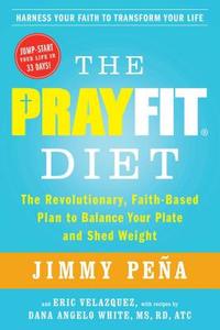The Prayfit Diet: The Revolutionary, Faith-Based Plan to Balance Your Plate and Shed Weight di Jimmy Pena edito da TOUCHSTONE PR