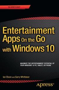 Entertainment Apps on the Go with Windows 10 di Ian Dixon, Garry Whittaker edito da Apress