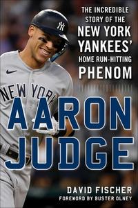 Aaron Judge: The Incredible Story of the New York Yankees' Home Run-Hitting Phenom di David Fischer edito da SPORTS PUB INC