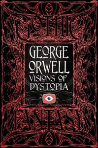 George Orwell Visions of Dystopia di George Orwell edito da FLAME TREE PUB