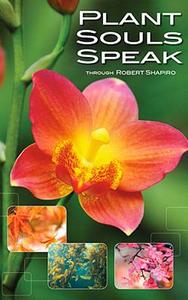 Plant Souls Speak: The Transformative Energies of Live Plants di Robert Shapiro edito da LIGHT TECHNOLOGY PUB