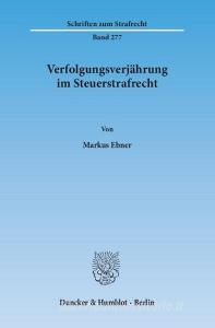 Verfolgungsverjährung im Steuerstrafrecht di Markus Ebner edito da Duncker & Humblot GmbH