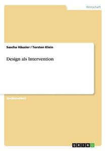 Design als Intervention di Sascha Häusler, Torsten Klein edito da GRIN Verlag