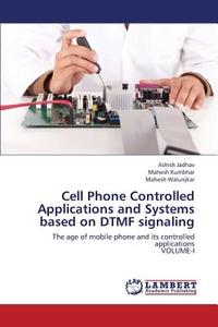 Cell Phone Controlled Applications and Systems based on DTMF signaling di Ashish Jadhav, Mahesh Kumbhar, Mahesh Walunjkar edito da LAP Lambert Academic Publishing