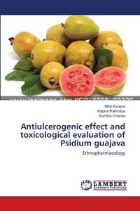 Antiulcerogenic effect and toxicological evaluation of Psidium guajava di Mital Kaneria, Kalpna Rakholiya, Sumitra Chanda edito da LAP Lambert Academic Publishing