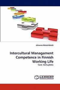 Intercultural Managament Competence in Finnish Working Life di Johanna Metsä-Ketelä edito da LAP Lambert Acad. Publ.