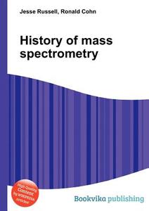 History Of Mass Spectrometry di Jesse Russell, Ronald Cohn edito da Book On Demand Ltd.