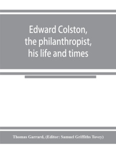 Edward Colston, the philanthropist, his life and times; including a Memoir of his father; the result of a laborious inve di Thomas Garrard edito da Alpha Editions