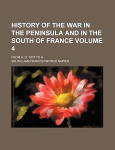 History Of The War In The Peninsula And In The South Of France (1890) di William Francis Patrick Napier, Sir William Francis Patrick Napier edito da General Books Llc