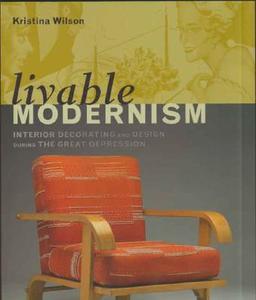 Livable Modernism: Interior Decorating and Design During the Great Depression di Kristina Wilson edito da YALE UNIV PR