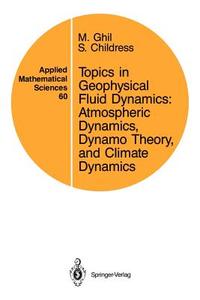 Topics in Geophysical Fluid Dynamics: Atmospheric Dynamics, Dynamo Theory, and Climate Dynamics di S. Childress, M. Ghil edito da Springer New York
