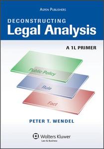 Deconstructing Legal Analysis: A 1l Primer di Peter T. Wendel edito da ASPEN PUBL