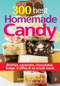 300 Best Homemade Candy Recipes: Brittles, Caramels, Chocolates, Fudge, Truffles and So Much More di Jane Sharrock edito da Robert Rose Inc