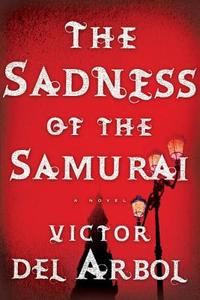 The Sadness Of The Samurai di Victor Del Arbol edito da Henry Holt & Company Inc