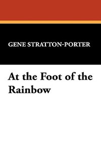 At the Foot of the Rainbow di Gene Stratton-Porter edito da Wildside Press