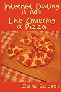 Internet Dating Is Not Like Ordering a Pizza di Cherie Burbach edito da Bonjour Publishing