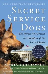 Secret Service Dogs: The Heroes Who Protect the President of the United States di Maria Goodavage edito da DUTTON BOOKS