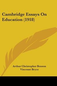 Cambridge Essays On Education (1918) di Arthur Christopher Benson edito da Nobel Press
