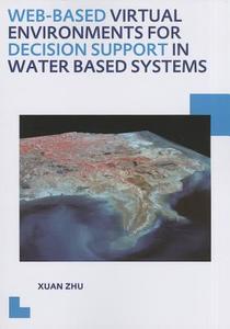 Web-based Virtual Environments for Decision Support in Water Based Systems di Xuan (UNESCO-IHE Institute for Water Education Zhu edito da Taylor & Francis Ltd