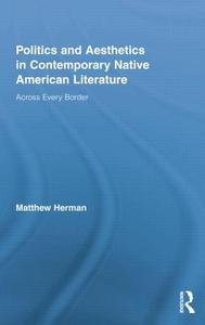 Politics and Aesthetics in Contemporary Native American Literature di Matthew Herman edito da Routledge