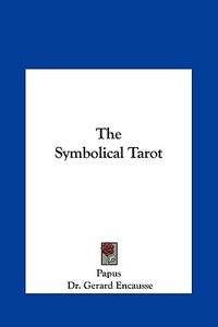 The Symbolical Tarot the Symbolical Tarot di Papus, Gerard Encause edito da Kessinger Publishing