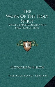 The Work of the Holy Spirit: Viewed Experimentally and Practically (1857) di Octavius Winslow edito da Kessinger Publishing