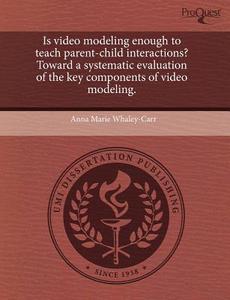 Is Video Modeling Enough To Teach Parent-child Interactions? Toward A Systematic Evaluation Of The Key Components Of Video Modeling. di Anna Marie Whaley-Carr edito da Proquest, Umi Dissertation Publishing