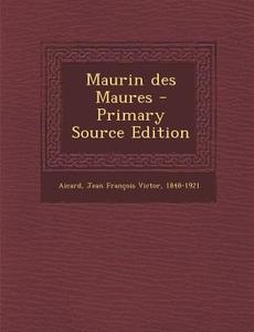 Maurin Des Maures di Jean Francois Victor Aicard edito da Nabu Press