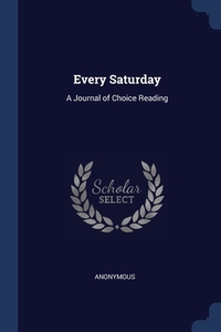 Every Saturday: A Journal Of Choice Read di ANONYMOUS edito da Lightning Source Uk Ltd