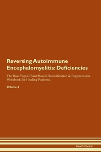 Reversing Autoimmune Encephalomyelitis: Deficiencies The Raw Vegan Plant-Based Detoxification & Regeneration Workbook fo di Health Central edito da LIGHTNING SOURCE INC