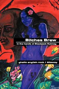 Bitches Brew: In the Hands of Blackjack Nutmeg di Ghetto English Rock, Attaway edito da AUTHORHOUSE