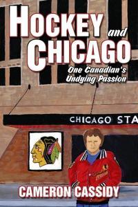 Hockey and Chicago: One Canadian's Undying Passion di Cameron Cassidy edito da OUTSKIRTS PR