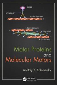 Motor Proteins and Molecular Motors di Anatoly B. Kolomeisky edito da CRC Press