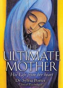 The Ultimate Mother di Dr Sylvia Porter Clinical Psychologist edito da XULON PR