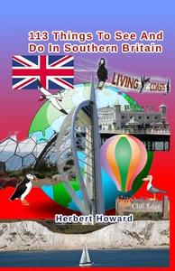 113 Things to See and Do in Southern Britain di Herbert Howard edito da Createspace