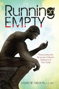 Running on Empty: Transcending the Economic Culture's Seduction of Our Youth di James W. Nelson edito da Beaver's Pond Press