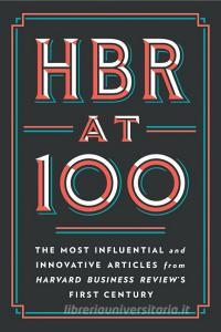 HBR At 100 di Harvard Business Review, Michael E. Porter, Clayton M. Christensen, W. Chan Kim, Renee A. Mauborgne edito da Harvard Business Review Press