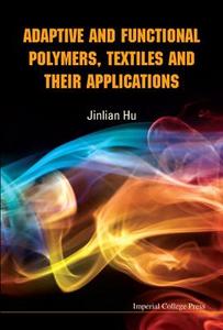 Adaptive and Functional Polymers, Textiles and Their Applications di Jinlian Hu edito da IMPERIAL COLLEGE PRESS